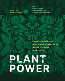 Plant Power (Heal Yourself with Medicinal Mushrooms, Roots, Flowers, and Herbs) by Wouter Bijdendijk, Joris Bijdendijk, 9798888502693