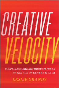 Creative Velocity (Propelling Breakthrough Ideas in the Age of Generative AI) by Leslie Grandy, 9781394283439
