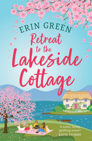 Retreat to the Lakeside Cottage (Escape with this perfect feelgood and uplifting story of love, life and laughter!) by Erin Green, 9781035417667
