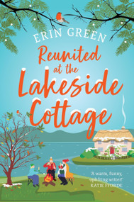 Reunited at the Lakeside Cottage (Escape with this heartwarming and uplifting story of love, life and hope!) by Erin Green, 9781035417698