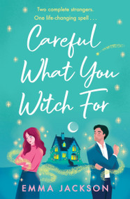 Careful What You Witch For (The cosy grumpy x sunshine witchy romcom) by Emma Jackson, 9781398717985