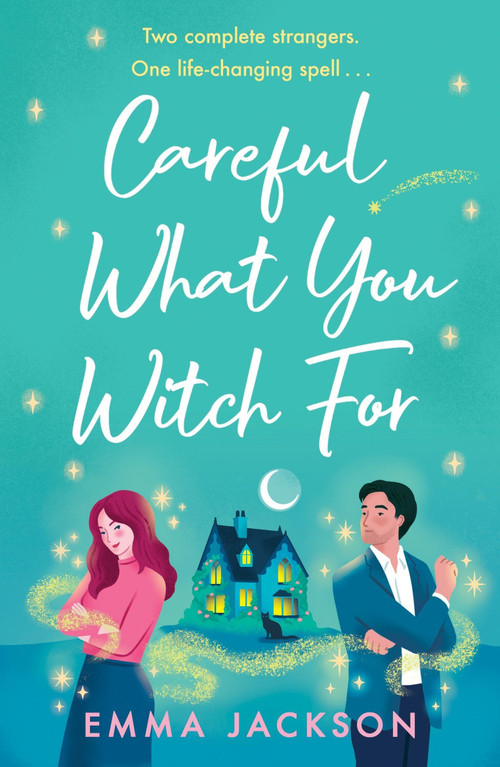 Careful What You Witch For (The cosy grumpy x sunshine witchy romcom) by Emma Jackson, 9781398717985