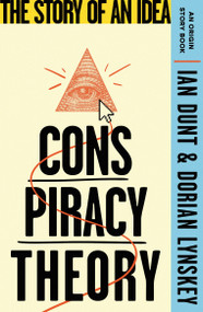 Conspiracy Theory (The Story of an Idea (An Origin Story Book)) by Dorian Lynskey, Ian Dunt, 9781399612869