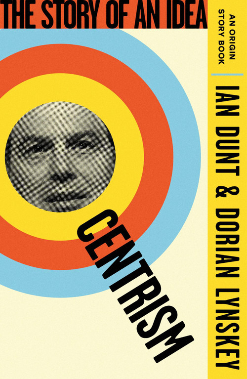 Centrism (The Story of an Idea (An Origin Story Book)) by Dorian Lynskey, Ian Dunt, 9781399612890