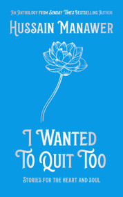 I Wanted to Quit Too (Stories For The Heart And Soul) by Hussain Manawer, 9781399705806