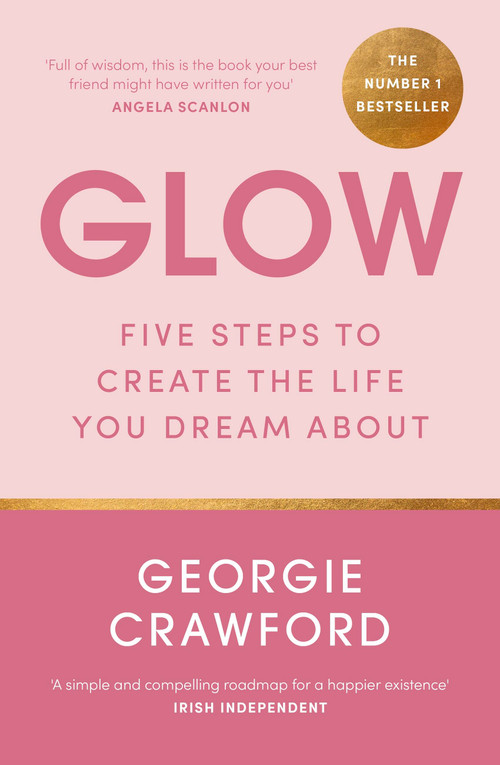 Glow (Five Steps to Create the Life You Dream About) by Georgie Crawford, 9781399708623