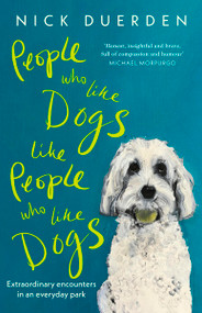 People Who Like Dogs Like People Who Like Dogs (Extraordinary encounters in an ordinary park) by Nick Duerden, 9781399818988