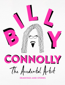 The Accidental Artist (Drawings & Stories from the Nation's Favourite Comedian) by Billy Connolly, 9781399820936