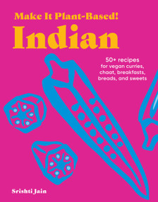 Make It Plant-Based! Indian (50+ Recipes for Vegan Curries, Chaat, Breakfasts, Breads, and Sweets) by Srishti Jain, Mehreen Karim, 9781523525591