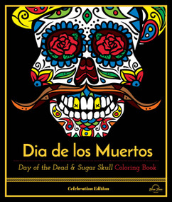 Dia De Los Muertos (Day of the Dead and Sugar Skull Coloring Book, Celebration Edition) by Blue Star Press, 9781944515263