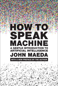 How to Speak Machine, with a new preface by the author (A Gentle Introduction to Artificial Intelligence) by John Maeda, 9780262553179