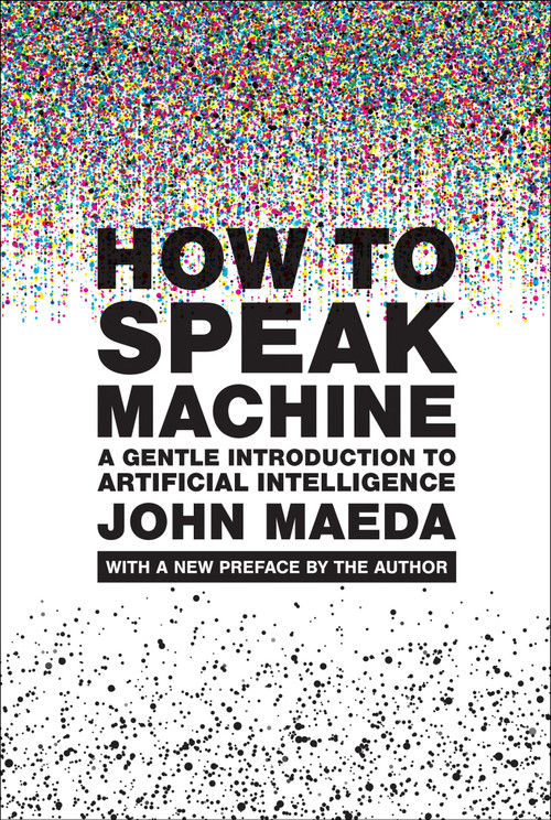 How to Speak Machine, with a new preface by the author (A Gentle Introduction to Artificial Intelligence) by John Maeda, 9780262553179