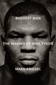 Baddest Man (The Making of Mike Tyson) by Mark Kriegel, 9780735223400