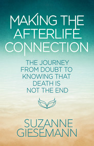 Making the Afterlife Connection (The Journey from Doubt to Knowing That Death Is Not the End) by Suzanne Giesemann, 9781401995638