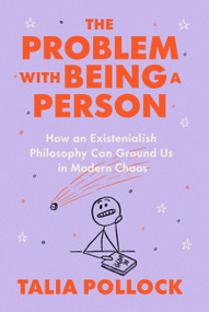 The Problem with Being a Person (How an Existentialish Philosophy Can Ground Us in Modern Chaos) by Talia Pollock, 9780593420904