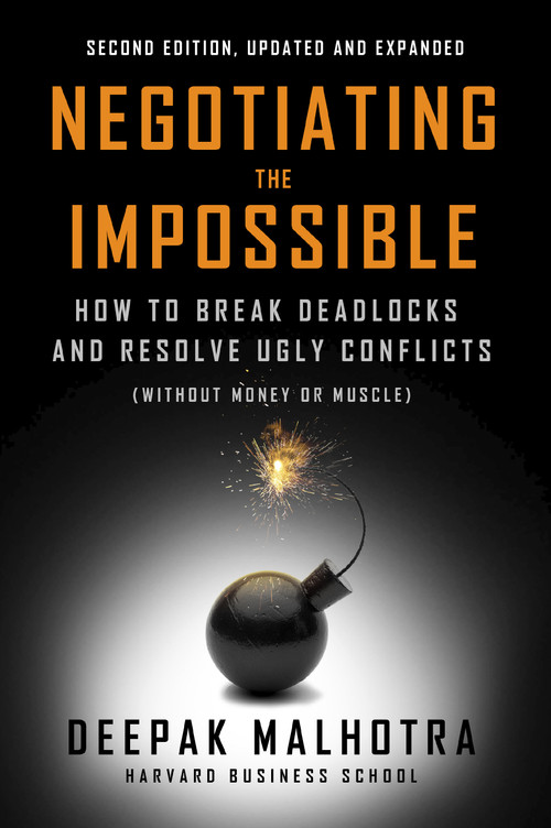 Negotiating the Impossible, Second Edition (How to Break Deadlocks and Resolve Ugly Conflicts (without Money or Muscle)) by Deepak Malhotra, 9798890570987
