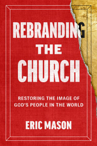 Rebranding the Church (Restoring the Image of God's People in the World) by Eric Mason, 9780593602119