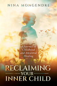Reclaiming Your Inner Child (A Journey of Childhood and Ancestral Healing) by Nina Mongendre, 9781401976224