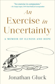 An Exercise in Uncertainty (A Memoir of Illness and Hope) by Jonathan Gluck, 9780593735787