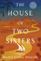 The House of Two Sisters (A Novel) by Rachel Louise Driscoll, 9780593982884