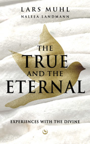 The True and The Eternal (Experiences With The Divine) by Lars Muhl, Naleea Landmann, 9781836810001