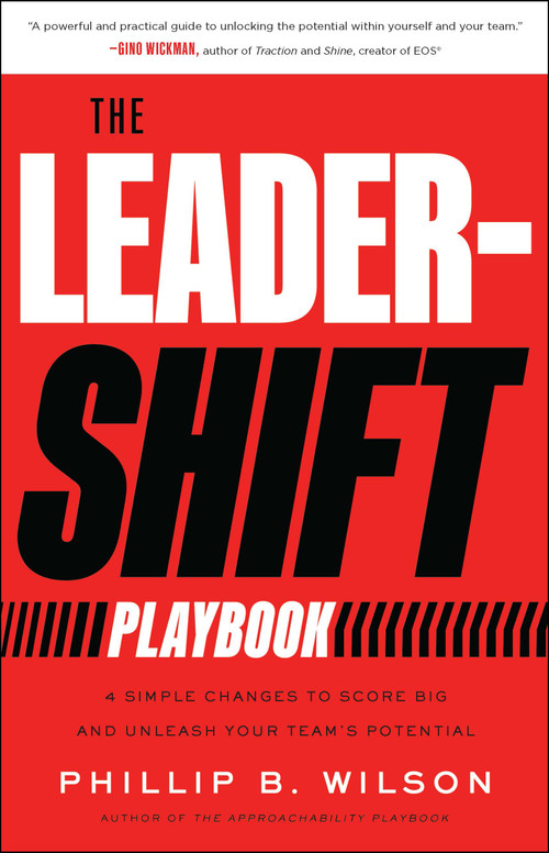 The Leader-Shift Playbook (4 Simple Changes to Score Big and Unleash Your Team's Potential) by Phillip B. Wilson, 9781639081172