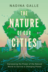 The Nature of Our Cities (Harnessing the Power of the Natural World to Survive a Changing Planet) - 9780063322622 by Nadina Galle, 9780063322622