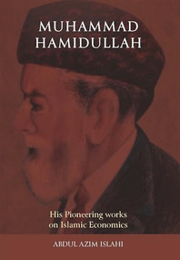 Muhammad Hamidullah (His Pioneering Works on Islamic Economics) by Abdul Azim Islahi, 9780860379140