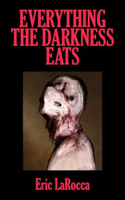 Everything the Darkness Eats (Second Edition) by Eric LaRocca, 9781960988690