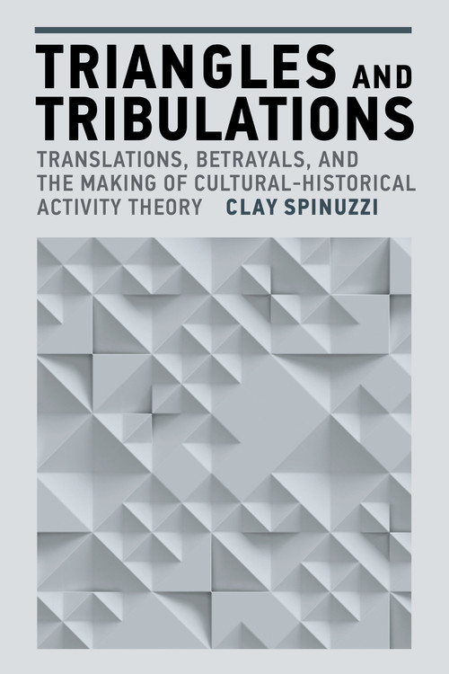 Triangles and Tribulations (Translations, Betrayals, and the Making of Cultural-Historical Activity Theory) by Clay Spinuzzi, 9780262552172