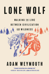Lone Wolf (Walking the Line Between Civilization and Wildness) by Adam Weymouth, 9798217085941