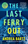 The Last Ferry Out (A Novel) by Andrea Bartz, 9780593597972