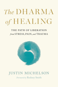 The Dharma of Healing (The Path of Liberation from Stress, Pain, and Trauma) by Justin Michelson, Rodney Smith, 9781645473640