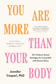 You Are More Than Your Body (30+ Evidence-Based Strategies for Living Well with Chronic Illness--By a clinical therapist living with cerebral palsy) by Jennifer Caspari, PhD, 9798889842378