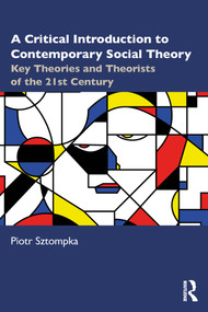 A Critical Introduction to Contemporary Social Theory (Key Theories and Theorists of the 21st Century) by Piotr Sztompka, 9781032756127