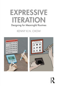 Expressive Iteration (Designing for Meaningful Routines) by Kenny K.N. Chow, 9781032489247