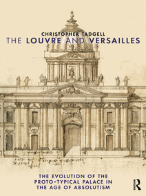 The Louvre and Versailles (The Evolution of the Proto-typical Palace in the Age of Absolutism) by Christopher Tadgell, 9781032895482