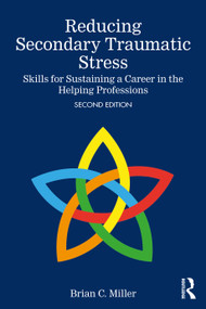 Reducing Secondary Traumatic Stress (Skills for Sustaining a Career in the Helping Professions) by Brian C. Miller, 9781032687438