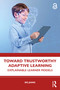 Toward Trustworthy Adaptive Learning (Explainable Learner Models) by Bo Jiang, 9781032954943