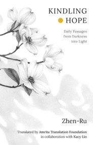 Kindling Hope (Daily Passages from Darkness into Light) by Zhen-Ru, Amrita Translation Foundation, Kacy Lin, 9781998129294