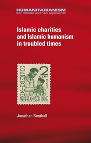 Islamic charities and Islamic humanism in troubled times by Jonathan Benthall, 9780719099724