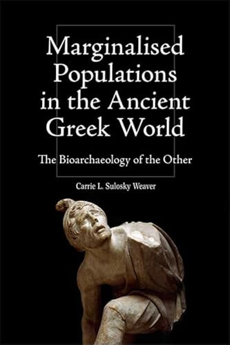 Marginalised Populations in the Ancient Greek World (The Bioarchaeology of the Other) by Carrie L. Sulosky Weaver, 9781399529846