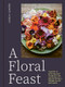 A Floral Feast (A Guide to Growing and Cooking with Edible Flowers, Foliage, Herbs and Seeds) by Carolyn Dunster, 9781914902116