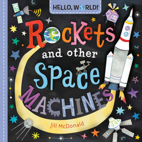 Hello, World! Rockets and Other Space Machines by Jill McDonald, 9780593813546