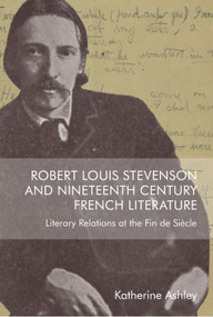 Robert Louis Stevenson and Nineteenth-Century French Literature (Literary Relations at the Fin de Siècle) - 9781474493246 by Katherine Ashley