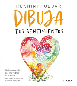 Dibuja tus sentimientos: El diario creativo que te ayudará a conectar con tus emociones a través del arte / Draw Your Feelings (Spanish Edition) by Rukmini Poddar, 9786073915649