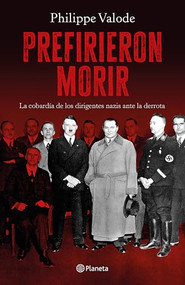 Prefirieron morir: La cobardía de los dirigentes nazis ante la derrota / They Preferred to Die (Spanish Edition) by Philippe Valode, 9786073915779