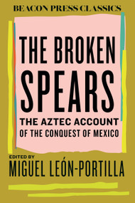 The Broken Spears (The Aztec Account of the Conquest of Mexico) - 9780807019054 by Miguel León-Portilla, 9780807019054