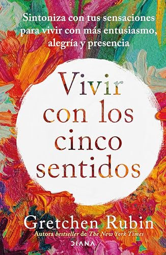 Vivir con los cinco sentidos: Sintoniza con tus sensaciones para vivir con más entusiasmo, alegría y presencia / Life in Five Senses (Spanish Edition) by Gretchen Rubin, 9786073916486