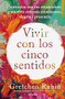 Vivir con los cinco sentidos: Sintoniza con tus sensaciones para vivir con más entusiasmo, alegría y presencia / Life in Five Senses (Spanish Edition) by Gretchen Rubin, 9786073916486